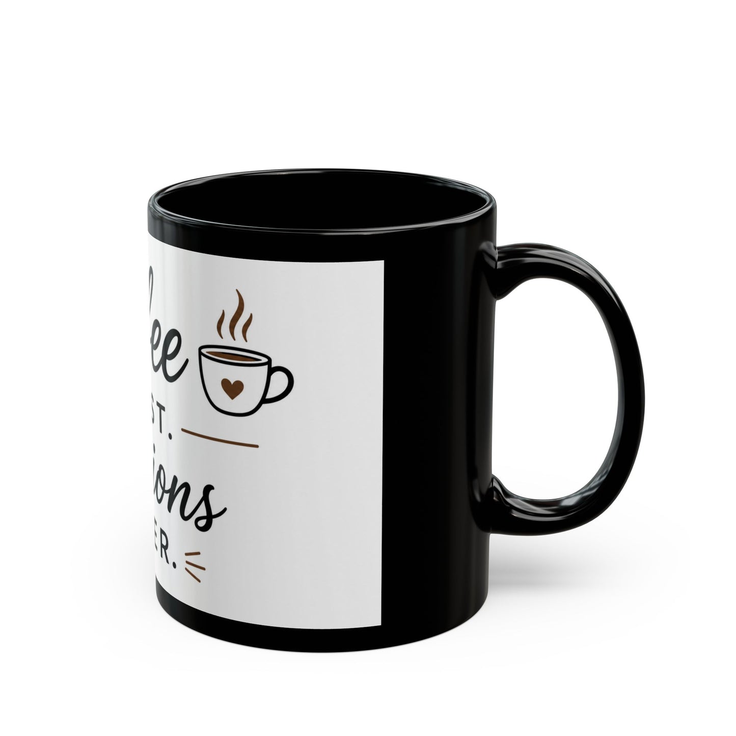 Left side view of Coffee First Opinions Later black ceramic coffee mug with funny quote design